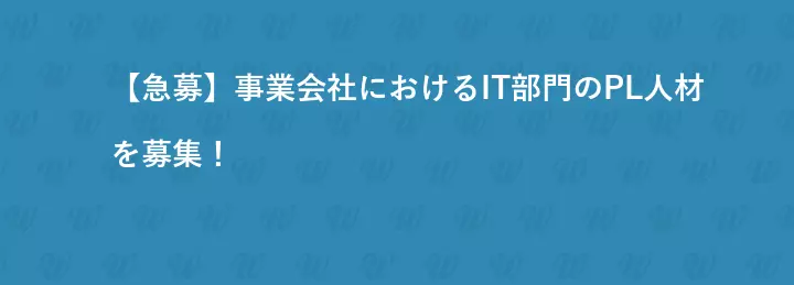 【急募】事業会社におけるIT部門のPL人材を募集！