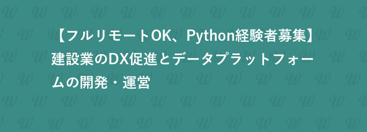 【フルリモートOK、Python経験者募集】建設業のDX促進とデータプラットフォームの開発・運営