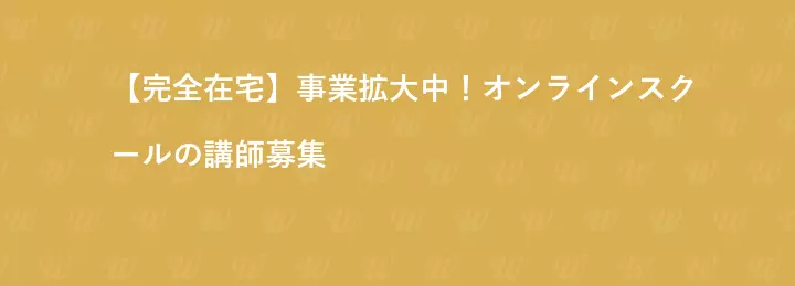 【完全在宅】事業拡大中！オンラインスクールの講師募集