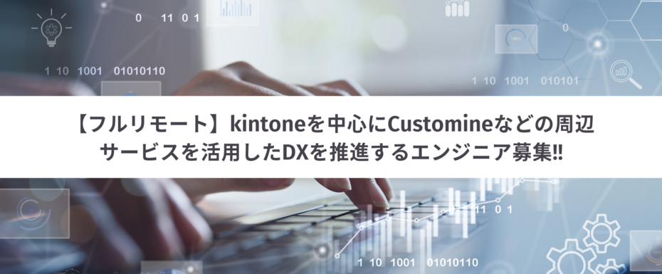 【フルリモート】kintoneを中心にCustomineなどの周辺サービスを活用したDXを推進するエンジニア募集!!