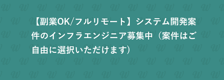 【副業OK/フルリモート】システム開発案件のインフラエンジニア募集中（案件はご自由に選択いただけます)