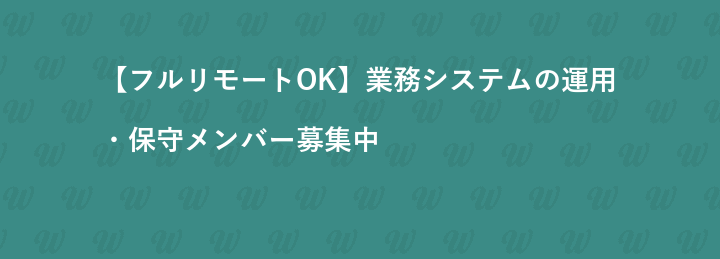 【フルリモートOK】業務システムの運用・保守メンバー募集中