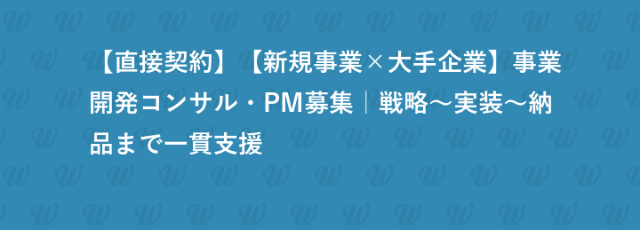 【直接契約】【新規事業×大手企業】事業開発コンサル・PM募集｜戦略〜実装〜納品まで一貫支援