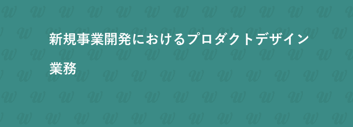 新規事業開発におけるプロダクトデザイン業務