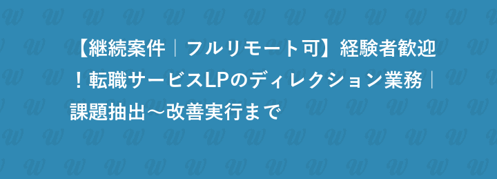 【継続案件｜フルリモート可】経験者歓迎！転職サービスLPのディレクション業務｜課題抽出〜改善実行まで