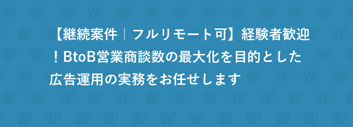 【継続案件｜フルリモート可】経験者歓迎！BtoB営業商談数の最大化を目的とした広告運用の実務をお任せします