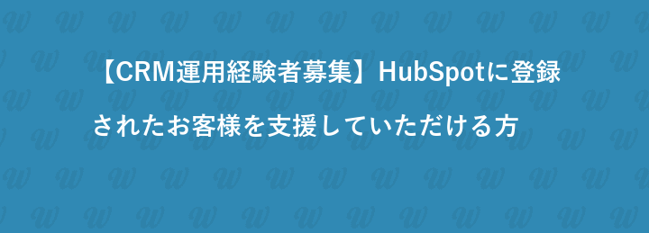 【CRM運用経験者募集】HubSpotに登録されたお客様を支援していただける方