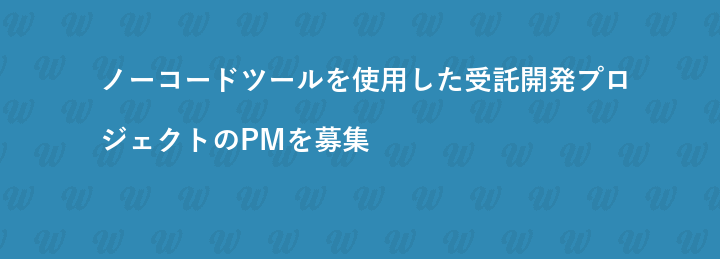 ノーコードツールを使用した受託開発プロジェクトのPMを募集