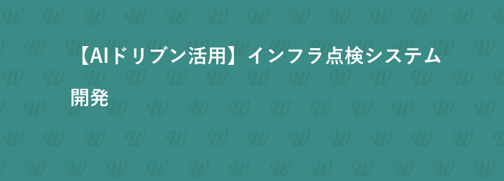【AIドリブン活用】インフラ点検システム開発